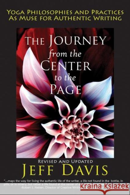 The Journey from the Center to the Page: Yoga Philosophies & Practices as Muse for Authentic Writing Davis, Jeff 9780976684381 Monkfish Book Publishing
