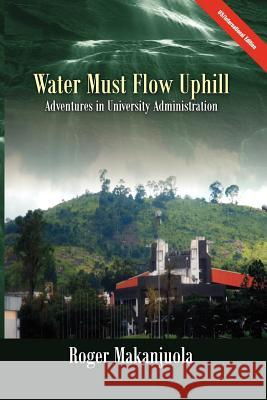 Water Must Flow Uphill Adventures in University Administration Roger Makanjuola 9780976694182 Amv Publishing Services