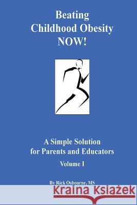 Beating Childhood Obesity Now!: A Simple Solution for Parents and Educators Osbourne, Rick 9780976696544 Pull Your Own Weight Sports Marketing
