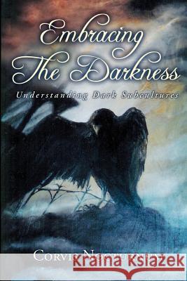 Embracing the Darkness: Understanding Dark Subcultures Corvis Nocturnum Michelle Belanger 9780976698401 Eric Vernor