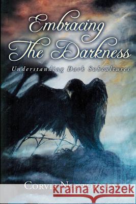 Embracing the Darkness: Understanding Dark Subcultures Corvis Nocturnum Michelle Belanger 9780976698401