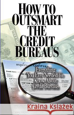 How to Outsmart The Credit Bureaus Smith, Corey P. 9780976720805 Credo Books Inc.