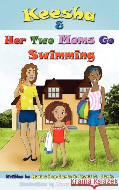 Keesha & Her Two Moms Go Swimming Monica Bey-Clarke Cheril N. Clarke Aiswarya Mukherjee 9780976727354