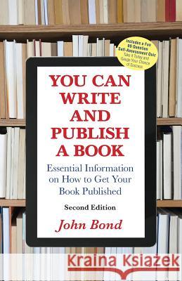 You Can Write and Publish a Book: Essential Information on How to Get Your Book Published John Bond 9780976748830