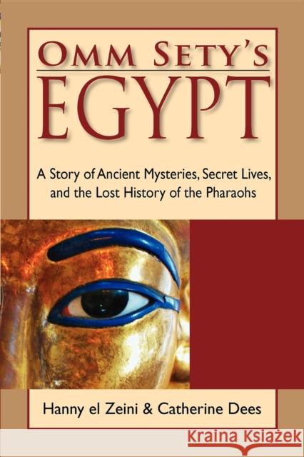 Omm Sety's Egypt: A Story of Ancient Mysteries, Secret Lives, and the Lost History of the Pharaohs Hanny El Zeini Catherine Dees 9780976763130 St. Lynn's Press