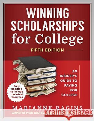 Winning Scholarships for College, Fifth Edition: An Insider's Guide to Paying for College Marianne Ragins 9780976766049 Scholarship Workshop LLC