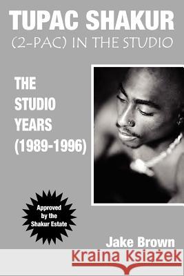 Tupac Shakur in the Studio: The Studio Years (1989-1996) Brown, Jake 9780976773504
