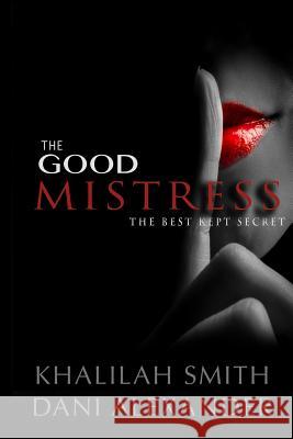 The Good Mistress: The Best Kept Secret Khalilah Smith Dani Alexander 9780976783435 Dream Out Loud Productions