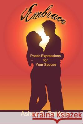 Embrace: Poetic Expressions For Your Spouse Goldson, Ashea S. 9780976793304 Goldwrite Pub