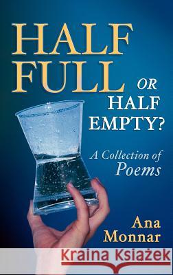 Half Full, Or Half Empty? A Collection of Poems Ana Monnar 9780976803515