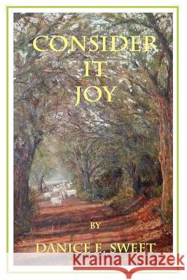 Consider It Joy Danice E. Sweet, Danice E. Sweet 9780976808398 Pearson Publishing Co