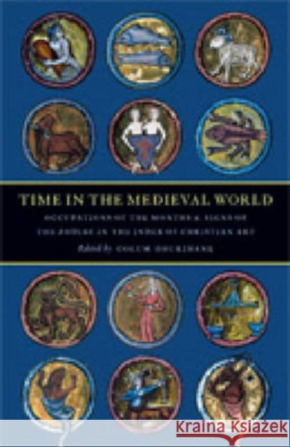 Time in the Medieval World: Occupation of the Months and Signs of the Zodiac in the Index of Christian Art Hourihane, Colum 9780976820239 Pennsylvania State University Press