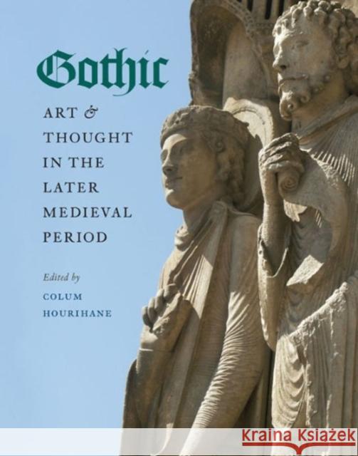 Gothic Art and Thought in the Later Medieval Period: Essays in Honor of Willibald Sauerländer Hourihane, Colum 9780976820291 Index of Christian Art, Department of Art & A