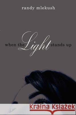 When the Light Stands Up Mlekush, Randy 9780976823322