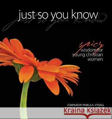 Just So You Know: Spicy Wisdom for Young Christian Women Karen Bourdier, Pamela a Stovall 9780976833512 Sacred Covenant Ministries, Inc