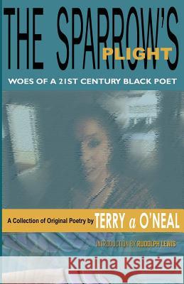 The Sparrow's Plight: Woes of a 21st Century Black Poet MS Terry a. O'Neal 9780976849247