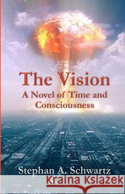 The Vision: A Novel of Time and Consciousness Stephan A. Schwartz 9780976853664