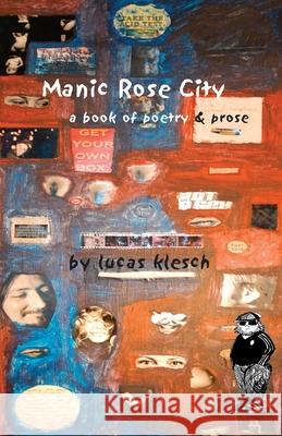 Manic Rose City: A Book of Poetry & Prose Lucas Klesch 9780976856009 Sunshine Ink