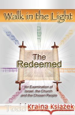 The Redeemed: An Examination of Israel, the Churc and the Chosen People Todd D. Bennett 9780976865957 Shema Yisrael Publications