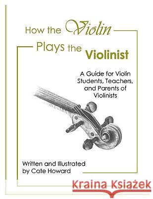 How the Violin Plays the Violinist Cate Howard 9780976881247 Cate Howard