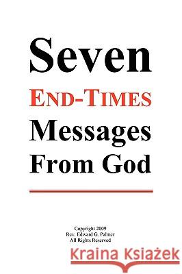 Seven End-Times Messages from God Edward Glen Palmer 9780976883371