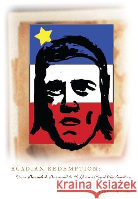 Acadian Redemption: From Beausoleil Broussard to the Queen's Royal Proclamation Warren A. Perrin 9780976892700 Andrepont Publishing