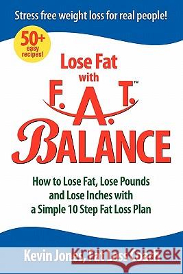 Lose Fat with Fat Balance: How to Lose Fat, Lose Pounds, and Lose Inches with a Simple 10 Step Fat Loss Plan Dr Kevin Jones, Dr (Lancaster University) 9780976899839