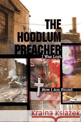 The Hoodlum Preacher: I Was Lost, Now I Am Found Burton Jr Barr 9780976911715