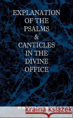 Explanation of the Psalms & Canticles in the Divine Office St Alphonsus M. Liguori C. Ss R. The Rev T. Livius Cardinal Manning 9780976911869