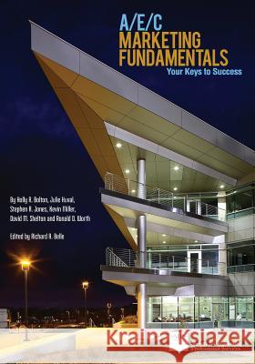 A/E/C Marketing Fundamentals: Your Keys to Success Ronald D. Worth Holly R. Bolton Julie Huval 9780976928409 Society for Marketing Professional Services (