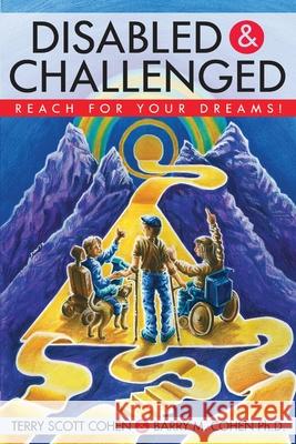 Disabled & Challenged: Reach for your Dreams! Terry Scott Cohen Barry M. Cohen 9780976952404 Wishinguwellpublishing