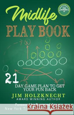 Midlife Play Book: 21 Day Game Plan to Get Your Fun Back! Jim Holzknecht 9780976959434