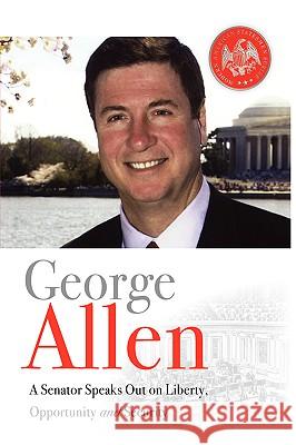 George Allen: A Senator Speaks Out On Liberty, Opportunity, and Security Allen, George 9780976966814