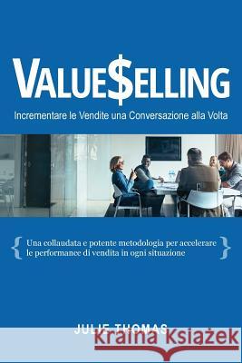 Valueselling: Incrementare le Vendite una Conversazione Alla Volta Julie Thomas 9780976999416