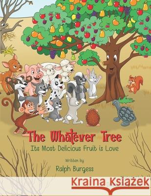 The Whatever Tree: Its Most Delicious Fruit is Love Ralph Burgess 9780977000531