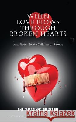 When Love Flows Through Broken Hearts: Love Notes to My Children and Yours Joyce Beatty Amazing Tei Street 9780977000937 Streettalk Publishing Company