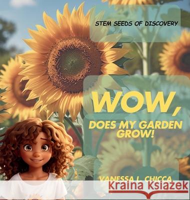 WOW, Does My Garden Grow!: STEM Seeds of Discovery Vanessa L. Chicca 9780977015603 Bonita Books & Beyond