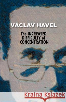 The Increased Difficulty of Concentration (Havel Collection) V. Clav Havel T. P. N. Imek Edward Einhorn 9780977019762 Theater 61 Press