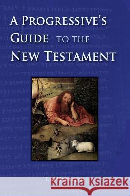 A Progressive's Guide to the New Testament T. Collins Logan 9780977033676 Integral Lifework Center