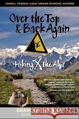 Over the Top & Back Again: Hiking X the Alps Brandon Wilson, Brandon Wilson, Ken Plumb, Bob Rich 9780977053629