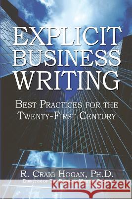 Explicit Business Writing: Best Practices for the Twenty-First Century R. Craig Hoga 9780977069200 Business Writing Center