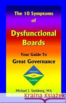 The 10 Symptoms of Dysfunctional Boards: Your Guide to Great Governance Ma Michael J. Steinberg 9780977081707 Michael Steinberg