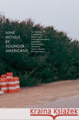 Nine Novels by Younger Americans Sara Bradshaw, Rachel Barber, Daniel Cowen, Sara Meira Rosenberg, Dylan Suher, Lucas Gonzalez, Julia Mayer, Carolyn Maug 9780977084449 826 Valencia