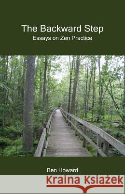 The Backward Step: Essays on Zen Practice Howard, Ben 9780977095612 Whitlock Publishing