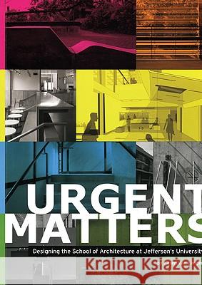 Urgent Matters : Designing the School of Architecture at Jefferson's University Karen Va 9780977102495