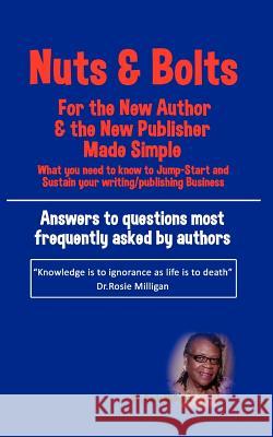Nuts and Bolts for the New Author and Publisher Made Simple: What You Need to Know to Jump- Start and Sustain Your Writing/Publishing Business Phd Rosie Milligan 9780977108244 Milligan Books