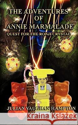 The Adventures of Annie Marmalade- Quest for the Ronji Crystal Julian Vaughan Hampton 9780977116041 Vaughanworks Publishing