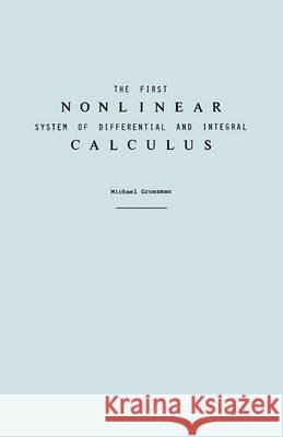The First Nonlinear System of Differential and Integral Calculus Michael Grossman 9780977117000
