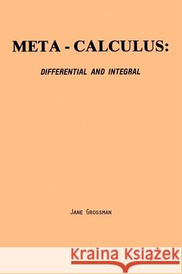 Meta-Calculus: Differential and Integral Jane Grossman 9780977117024 Michael Grossman