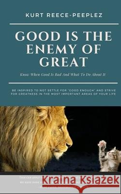 Good Is The Enemy Of Great Reece-Peeplez, Kurt 9780977119547